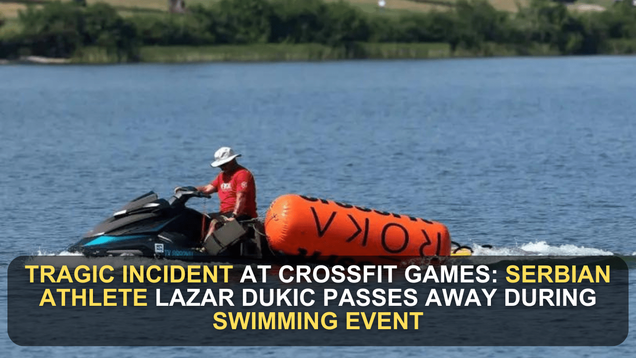 Tragic Incident at CrossFit Games Serbian Athlete Lazar Dukic Passes