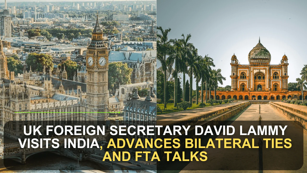 UK Foreign Secretary David Lammy Visits India, Advances Bilateral Ties and FTA Talks