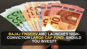 Bajaj Finserv AMC Launches High-Conviction Large Cap Fund: Should You Invest?