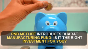 PNB MetLife Introduces Bharat Manufacturing Fund: Is It the Right Investment for You?