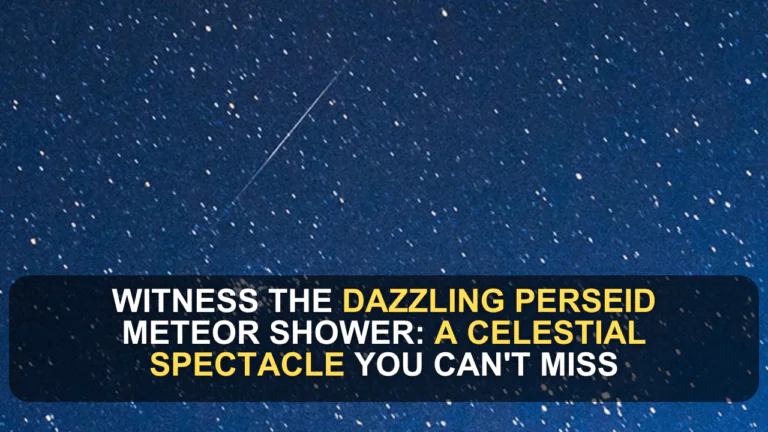 Witness the Dazzling Perseid Meteor Shower: A Celestial Spectacle You Can't Miss