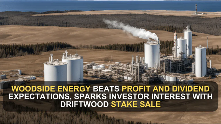 Woodside Energy Beats Profit and Dividend Expectations, Sparks Investor Interest with Driftwood Stake Sale