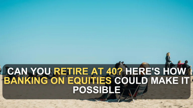 Can You Retire at 40? Here's How Banking on Equities Could Make It Possible