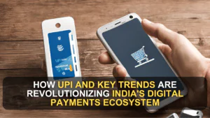 How UPI and Key Trends Are Revolutionizing India's Digital Payments Ecosystem