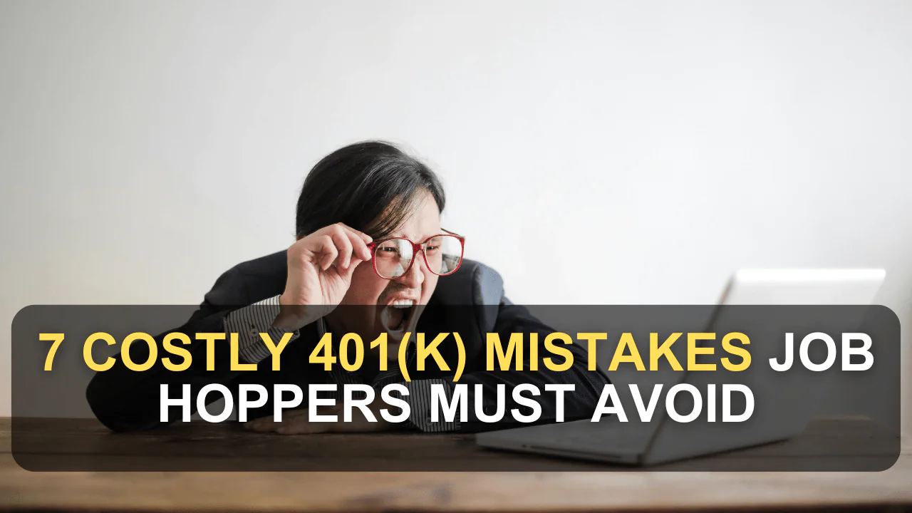 7 Costly 401(k) Mistakes Job Hoppers Must Avoid