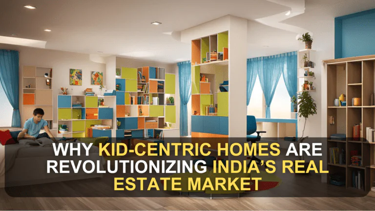 Why Kid-Centric Homes are Revolutionizing India’s Real Estate Market