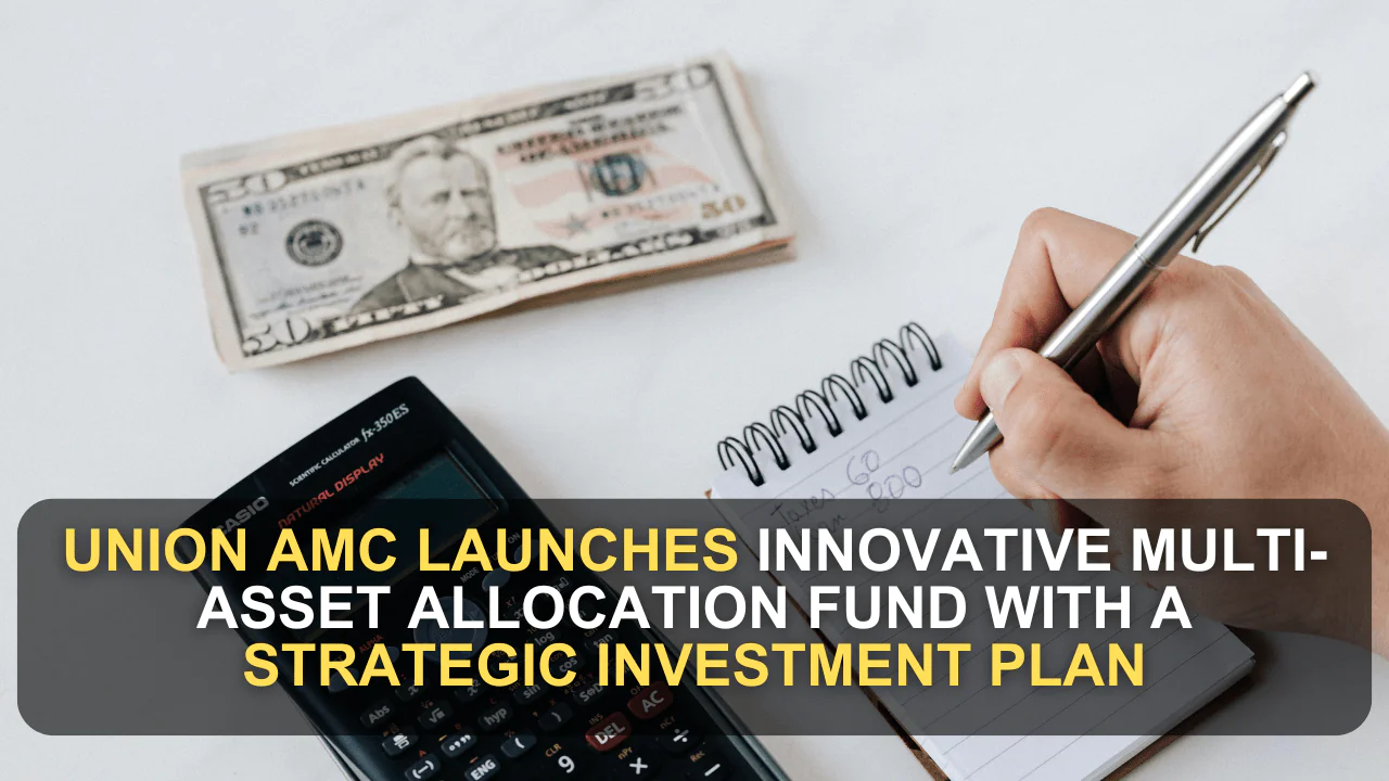 Union AMC Launches Innovative Multi-Asset Allocation Fund with a Strategic Investment Plan