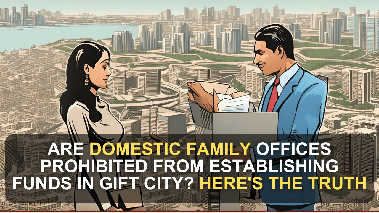 Are Domestic Family Offices Prohibited from Establishing Funds in GIFT City? Here's the Truth