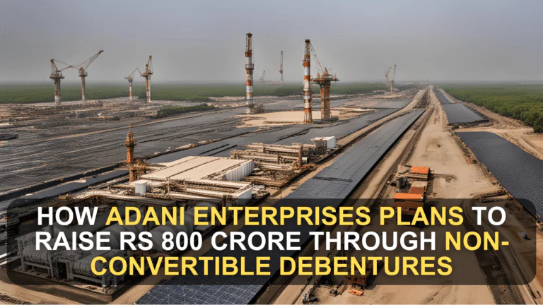 How Adani Enterprises Plans to Raise Rs 800 Crore Through Non-Convertible Debentures