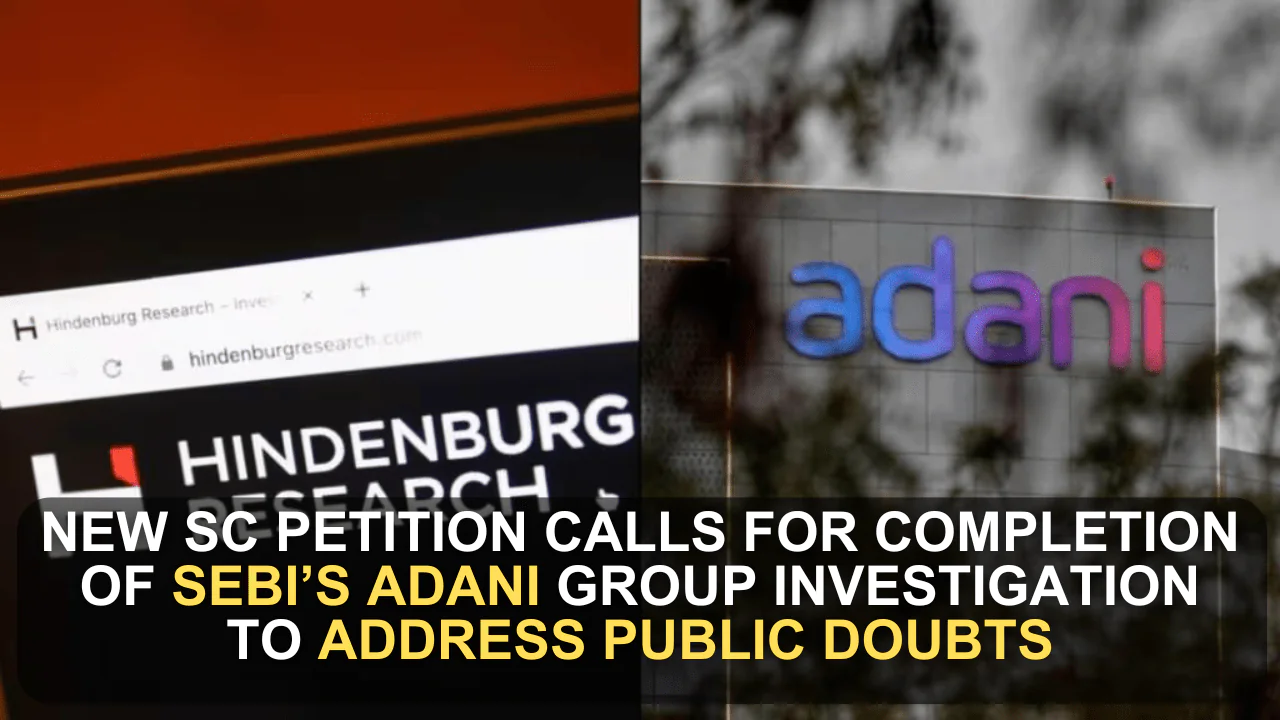 New SC Petition Calls for Completion of Sebi’s Adani Group Investigation to Address Public Doubts