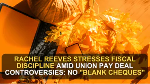 Rachel Reeves Stresses Fiscal Discipline Amid Union Pay Deal Controversies: No "Blank Cheques"