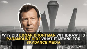 Why Did Edgar Bronfman Withdraw His Paramount Bid? What It Means for Skydance Media