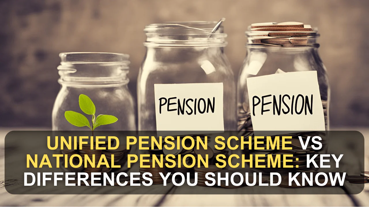 Unified Pension Scheme vs National Pension Scheme: Key Differences You Should Know