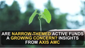 Are Narrow-Themed Active Funds a Growing Concern? Insights from Axis AMC