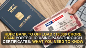 HDFC Bank to Offload ₹10,000 Crore Loan Portfolio Using Pass-Through Certificates: What You Need to Know