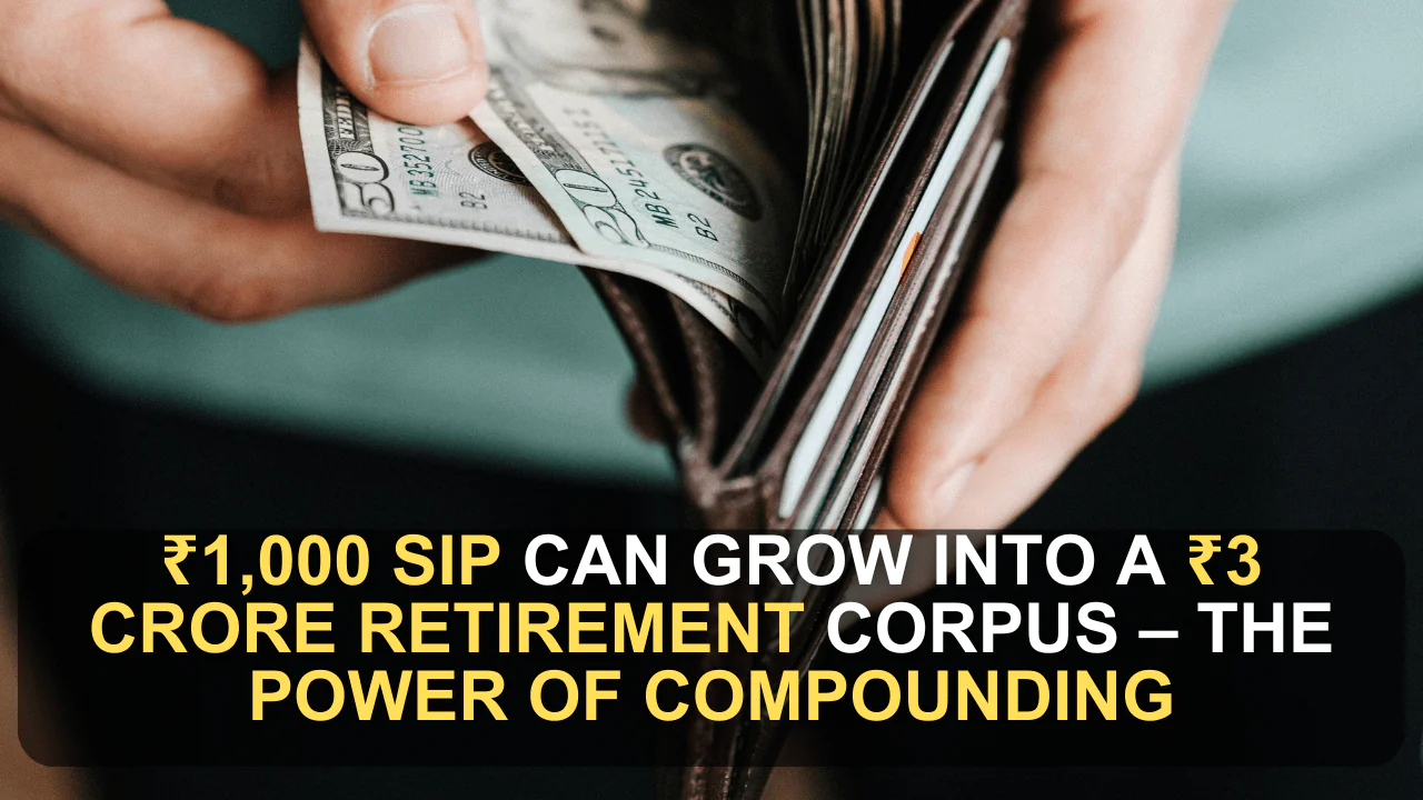 ₹1,000 SIP Can Grow Into a ₹3 Crore Retirement Corpus – The Power of Compounding