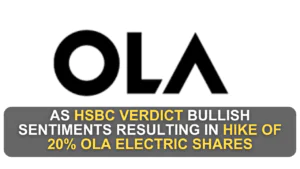 As HSBC Verdict Bullish Sentiments resulting in Hike of 20% OLA Electric Shares