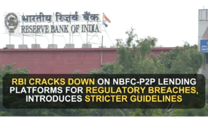 RBI Cracks Down on NBFC-P2P Lending Platforms for Regulatory Breaches, Introduces Stricter Guidelines