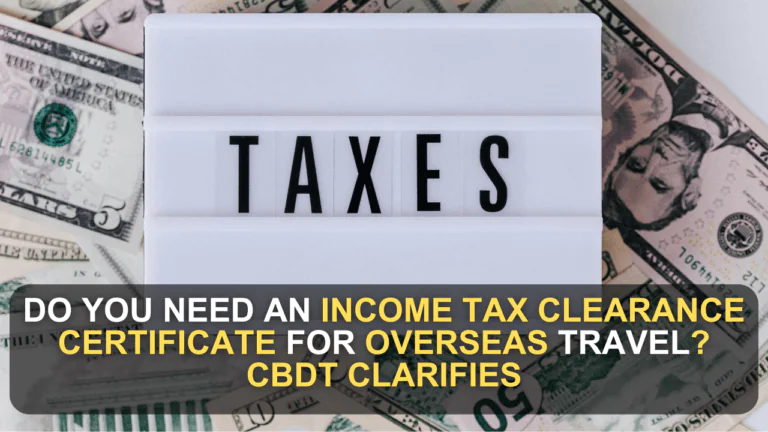 Do You Need an Income Tax Clearance Certificate for Overseas Travel? CBDT Clarifies