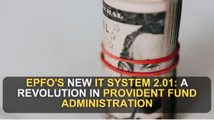 EPFO's New IT System 2.01: A Revolution in Provident Fund Administration