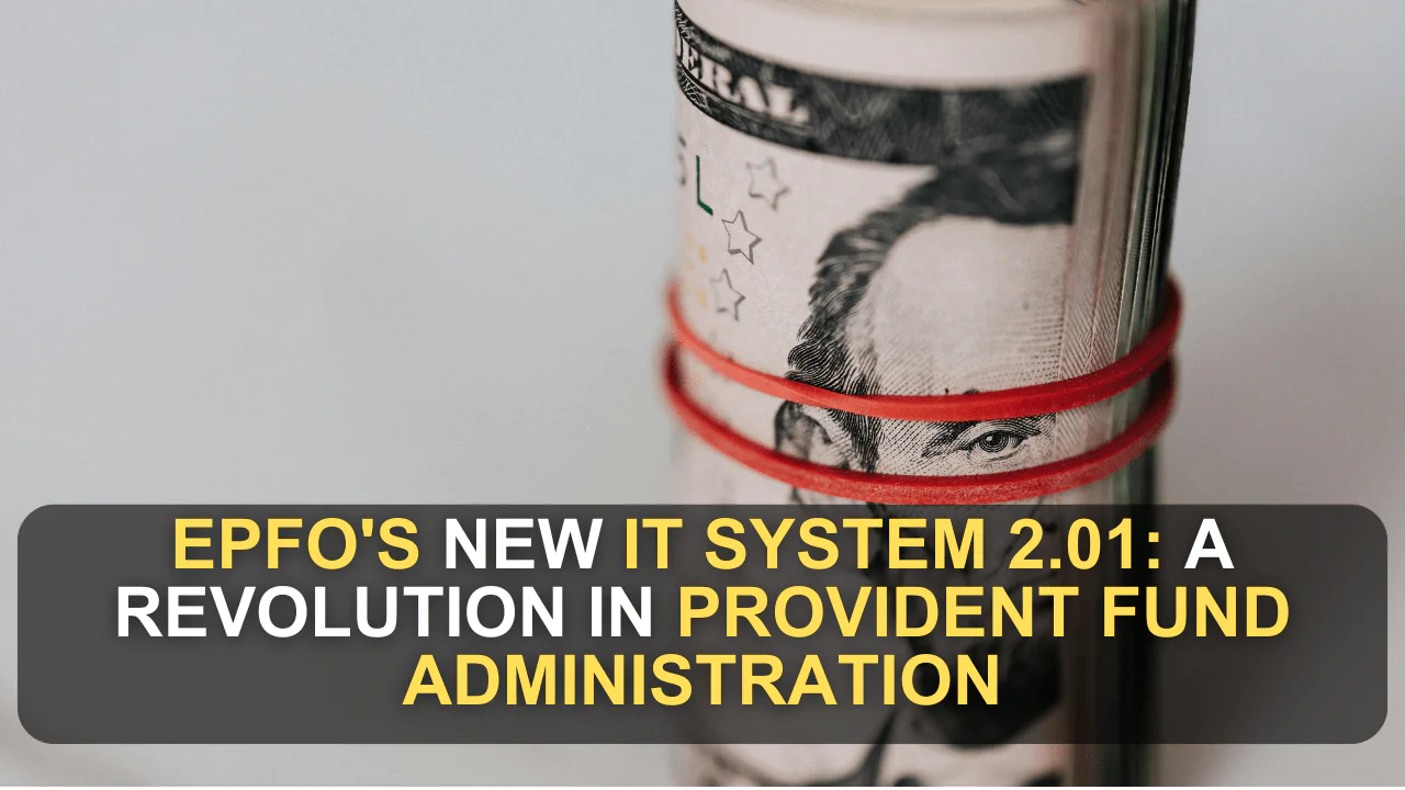 EPFO's New IT System 2.01: A Revolution in Provident Fund Administration