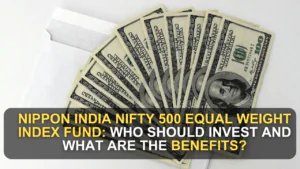 Nippon India Nifty 500 Equal Weight Index Fund: Who Should Invest and What Are the Benefits?