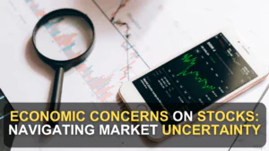 Economic Concerns on Stocks: Navigating Market Uncertainty