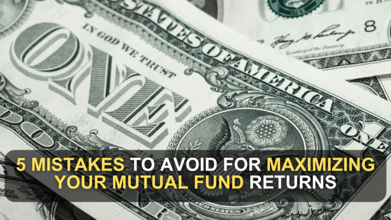 5 Mistakes to Avoid for Maximizing Your Mutual Fund Returns