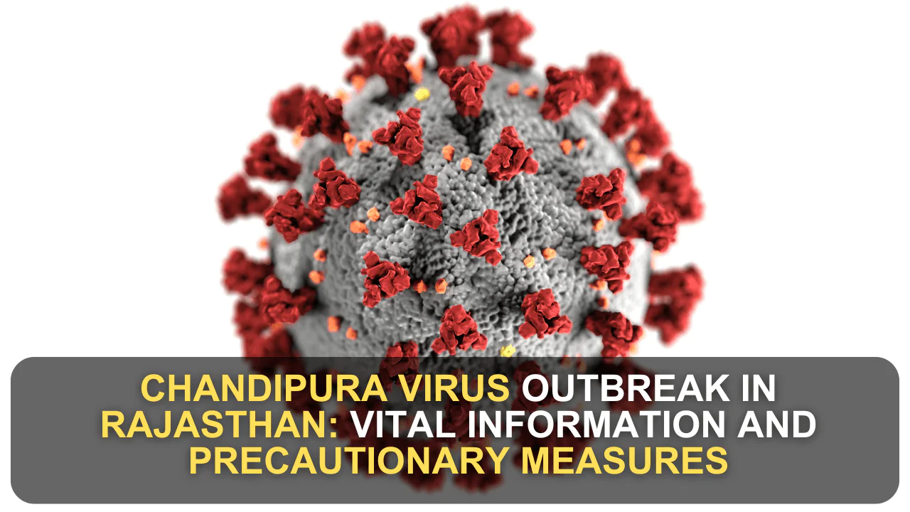 Chandipura Virus Outbreak in Rajasthan: Vital Information and Precautionary Measures