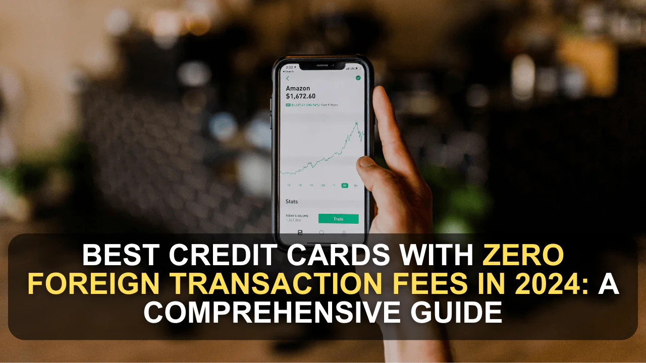 Best Credit Cards with Zero Foreign Transaction Fees in 2024: A Comprehensive Guide