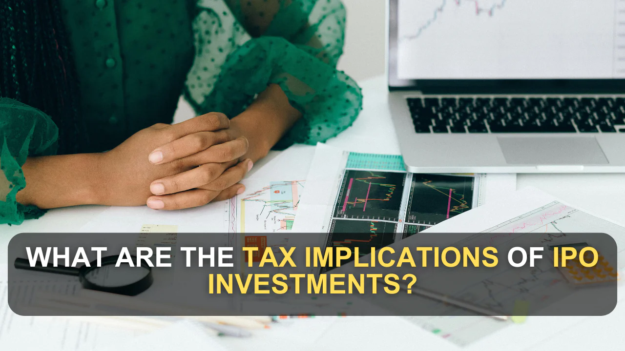 What Are the Tax Implications of IPO Investments?