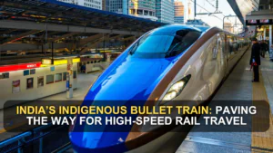 India’s Indigenous Bullet Train: Paving the Way for High-Speed Rail Travel