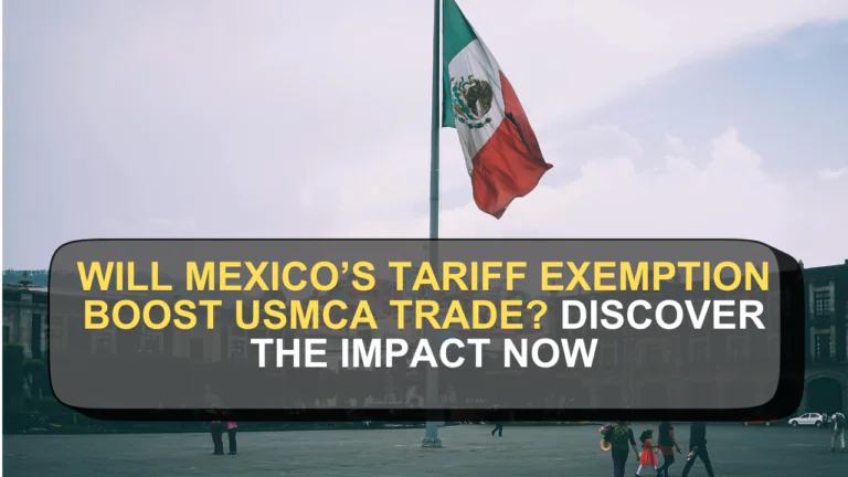 Will Mexico’s Tariff Exemption Boost USMCA Trade? Discover the Impact Now