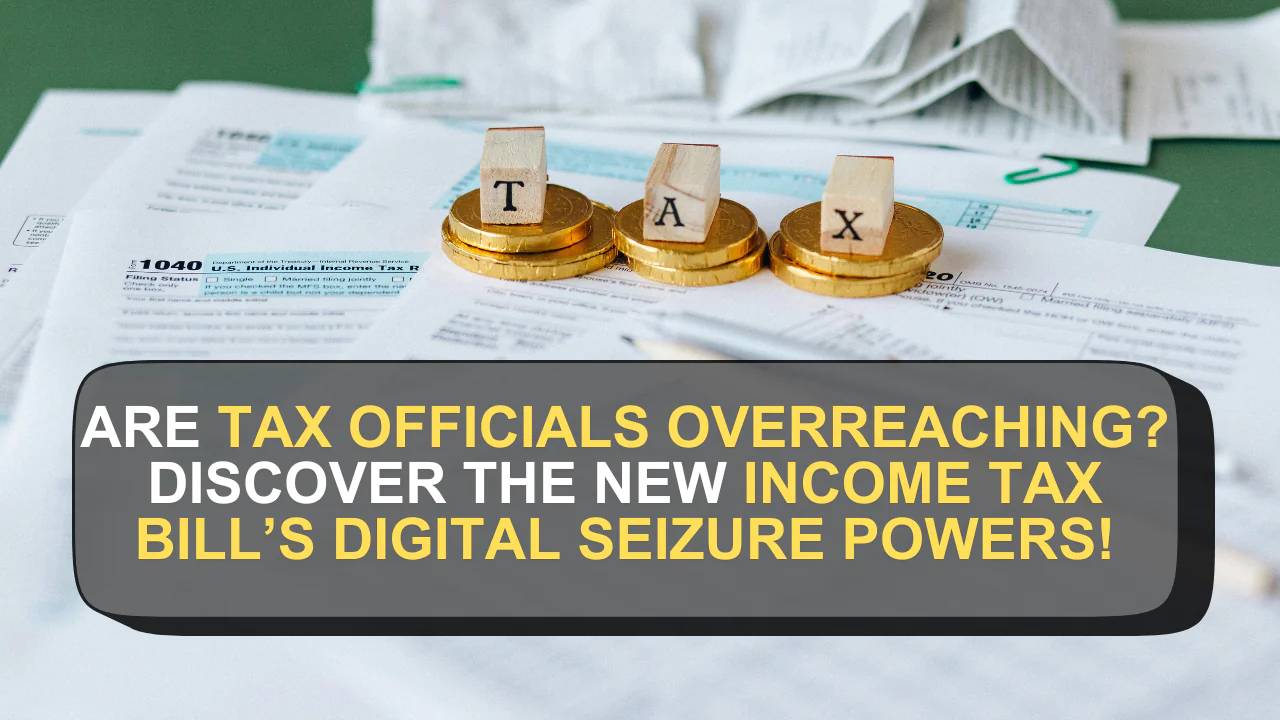 Are Tax Officials Overreaching? Discover the New Income Tax Bill’s Digital Seizure Powers!