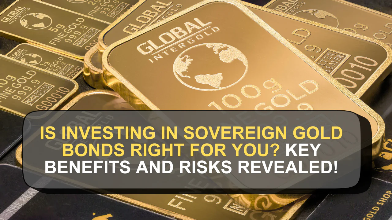 Is Investing in Sovereign Gold Bonds Right for You? Key Benefits and Risks Revealed!