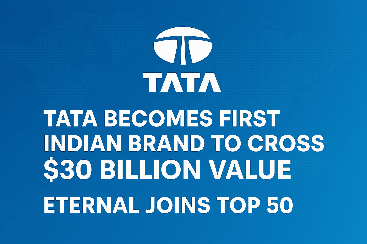 Tata Becomes First Indian Brand to Cross $30 Billion Value – Eternal Joins Top 50