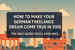 How to Make Your German Freelance Dream Come True in 2025: The Only Guide You’ll Ever Need