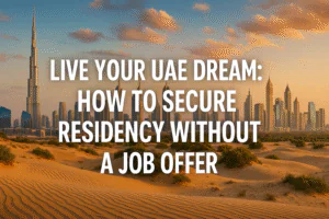 Live Your UAE Dream: How to Secure Residency Without a Job Offer